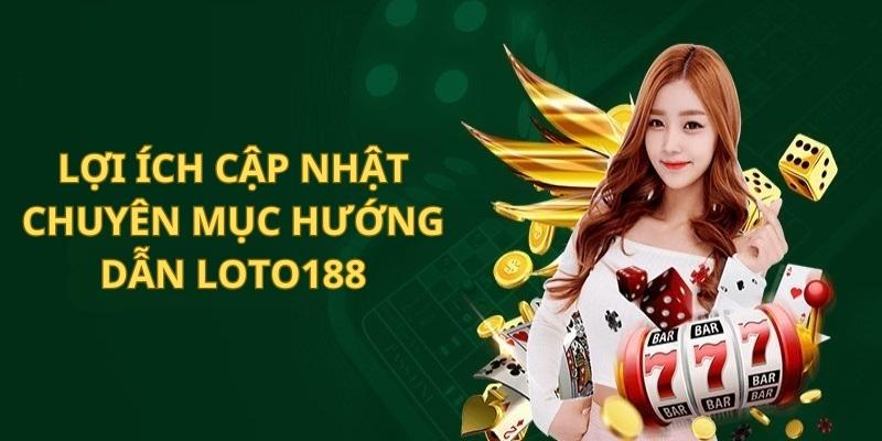 Lợi ích đặc biệt khi lựa chọn truy cập hướng dẫn Loto188 