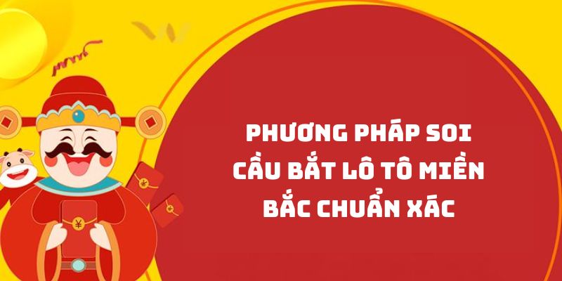 Phương pháp soi cầu lô tô miền Bắc chi tiết