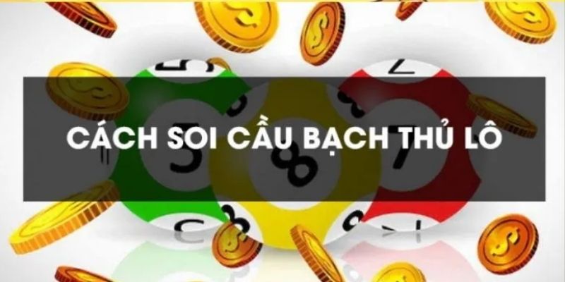 Điểm danh cách soi cầu lô tô bạch thủ hiệu quả