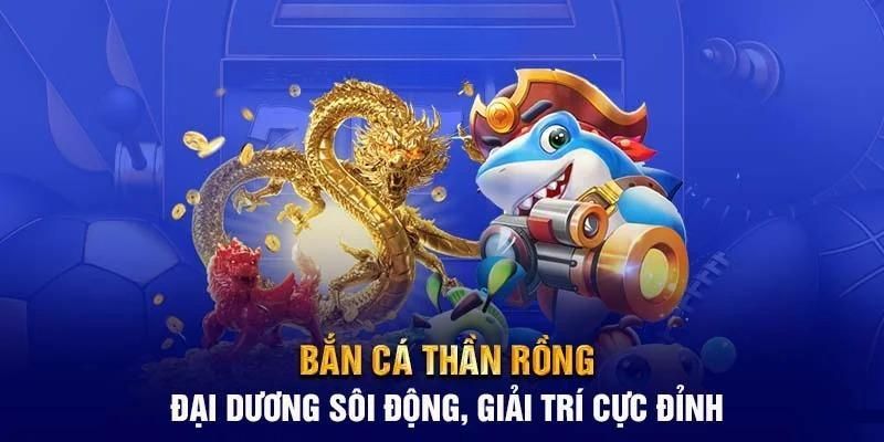 Tìm hiểu bao quát về game bắn cá thần rồng